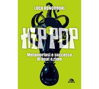 Hip pop. Metamorfosi e successo di beat e rime - Roncoroni Luca