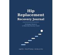 Hip Replacement Recovery Journal: Pre-Surgery Planner and 12-W aily Recovery Tracker with Pain Log, Physical Therapy Exercise Tracker & Milestone Pages | Large Print