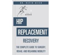 Hip Replacement Recovery: The Complete Guide to Surgery, Rehab, and Regaining Mobility