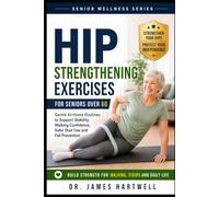 Hip Strengthening Exercises for Seniors Over 60: Gentle At-Home Routines to Support Stability, Walking Confidence, Stairs and Fall Prevention