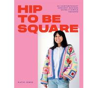 Hip to Be Square: 20 Contemporary Crochet Designs Using 5 Simple Squares