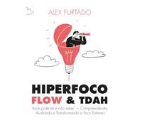 HIPERFOCO FLOW & TDAH: Você pode ter e não saber - Compreendendo, Avaliando e Transformando o Foco Extremo