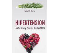 HIPERTENSIÓN. Alimentos y Plantas Medicinales: Consejos, Remedios complementarios y Terapias naturales.