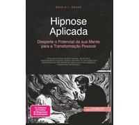 Hipnose Aplicada: Desperte o Potencial da sua Mente para a Transformação Pessoal