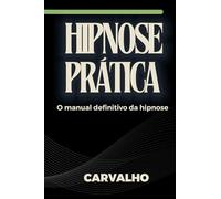Hipnose Prática: O manual definitivo da hipnose
