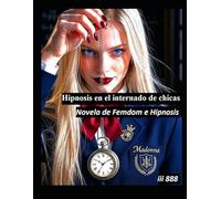 Hipnosis en el internado de chicas: Novela de Femdom e Hipnosis