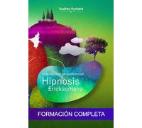 Hipnosis Ericksoniana : Conviértase en profesional: Formación completa