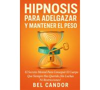 HIPNOSIS PARA ADELGAZAR Y MANTENER EL PESO: El Secreto Mental para Conseguir el Cuerpo que Siempre Has Querido ¡Sin Luchas ni Restricciones!