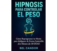 HIPNOSIS PARA CONTROLAR EL PESO: Cómo Reprogramar tu Mente para Adelgazar de Forma Sostenible ¡En Menos de 30 DÍAS!