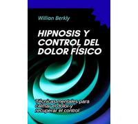 Hipnosis y control del dolor físico: Técnicas mentales para calmar el dolor y recuperar el control