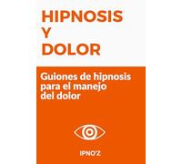 Hipnosis y Dolor: Guiones de hipnosis para el manejo del dolor