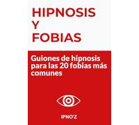 Hipnosis y Fobias: Guiones de hipnosis para las 20 fobias más comunes