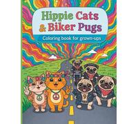 Hippie Cats & Biker Pugs: A Fun & Whimsical Coloring Book Featuring Hippie Cats, Biker Pugs & Relaxing Animal Art