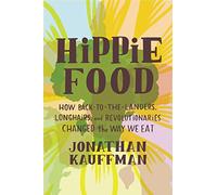 Hippie Food: How Back-to-the-Landers, Longhairs, and Revolutionaries Changed the Way We Eat