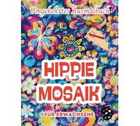 Hippie Mosaik Umgekehrtes Ausmalbuch Für Erwachsene: 34 Schöne Aquarell-Muster | Kreativität, Achtsamkeit, Meditation, Entspannung, Anti-Stress-Malerei
