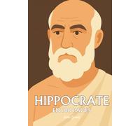 Hippocrate de Kos: l'essentiel de ses travaux en 100 pages