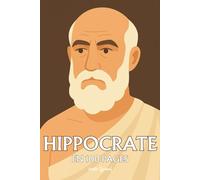 Hippocrate de Kos: l'essentiel de ses travaux en 100 pages