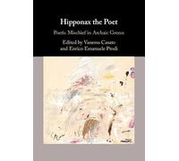 Hipponax the Poet: Poetic Mischief in Archaic Greece