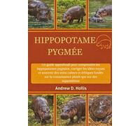 HIPPOPOTAME PYGMÉE: Un guide approfondi pour comprendre les hippopotames pygmées, corriger les idées reçues et soutenir des soins calmes et éthiques ... connaissance plutôt que sur des suppositions