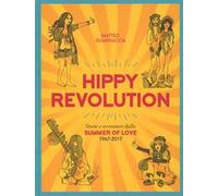 Hippy revolution. Storie e avventure dalla Summer of Love 1967-2017