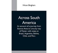 Hiram Bingham Across South America; An Account Of A Journey From Bue (Tascabile)