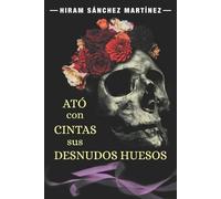 Hiram Sánchez Martínez Ató con cintas sus desnudos huesos (Tascabile)