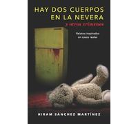 Hiram Sánchez Martínez HAY DOS CUERPOS EN LA NEVERA y otros crímenes (Tascabile)