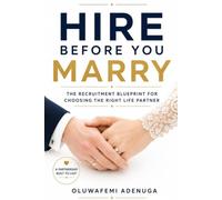 HIRE BEFORE YOU MARRY: The Recruitment Blueprint for Choosing the Right Life Partner
