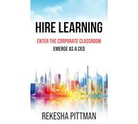 Hire Learning: Enter the Corporate Classroom; Emerge as a CEO