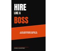 Hire Like A Boss: A No-Nonsense Guide to Building a Kick-Ass Team