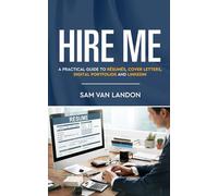 Hire Me: A Practical Guide to Résumés, Cover Letters, Digital Portfolio, and LinkedIn