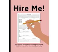 Hire Me!: Your Ultimate Workbook for Tracking Applications & Deadlines to Land Your Next Great Opportunity
