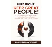 Hire Right. Keep Great People!: A 5-Stage Model to Build High-Performing Teams, Reduce Turnover, and Grow Future Leaders
