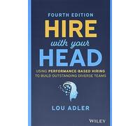 Hire With Your Head: Using Performance-Based Hiring to Build Outstanding Diverse Teams