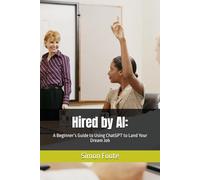Hired by AI:: A Beginner’s Guide to Using ChatGPT to Land Your Dream Job