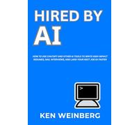 Hired by AI: How to Use ChatGPT and Other AI Tools to Write High-Impact Resumes, Nail Interviews, and Land Your Next Job 5X Faster