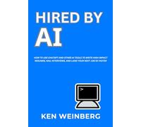 Hired by AI: How to Use ChatGPT and Other AI Tools to Write High-Impact Resumes, Nail Interviews, and Land Your Next Job 5X Faster
