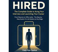 HIRED The Complete Guide to Acing Your Interview and Launching Your Career: From Resume to Offer Letter - The Step-by-Step System for Job Seekers at Any Stage