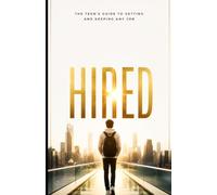 HIRED: The Teen's Guide to Getting and Keeping Any Job