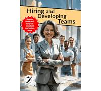 Hiring and Developing Teams: How to build and keep an excellent workplace team