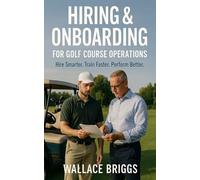 Hiring & Onboarding for Golf Course Operations: Hire Smarter Train Faster Perform Better