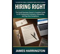Hiring Right: The Small Business Owner's Complete Guide to UK Employment Contracts, Onboarding and Day-One Compliance