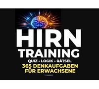 Hirn Training - Quiz, Logik, Rätsel: 365 Denkaufgaben für Erwachsene