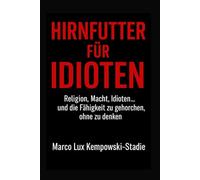 Hirnfutter für Idioten: Religion, Macht, Idioten… und die Fähigkeit, ohne nachzudenken zu gehorchen