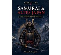 HIRNFUTTER - Samurai & Altes Japan: 222 verblüffende Fakten über Krieger, Katana und Ninja - spannendes Wissen über das alte Japan zum Staunen und Verschenken