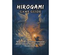 HIROGAMI Game Guide: Perfect Every Fold, Explore Enchanted Realms, and Join Hiro’s Quest to Heal a Broken World