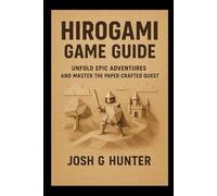 Hirogami Game Guide: Unfold Epic Adventures And Master the Paper-Crafted Quest