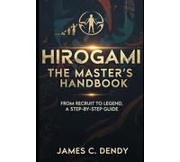Hirogami The Master's Handbook: From Recruit to Legend, A Step-by-Step Guide