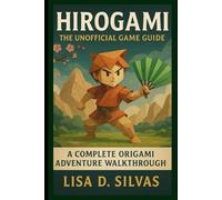 Hirogami: The Unofficial Game Guide: A Complete Origami Adventure Walkthrough