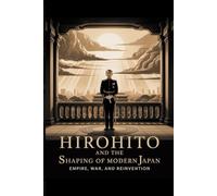 Hirohito and the Shaping of Modern Japan: Empire, War, and Reinvention
